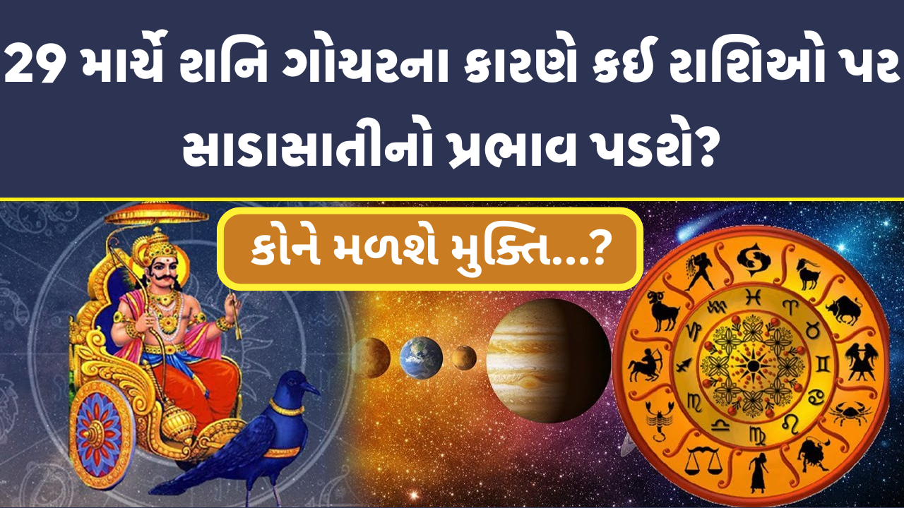 29 માર્ચે શનિ ગોચરના કારણે કઈ રાશિઓ પર સાડાસાતીનો પ્રભાવ પડશે?