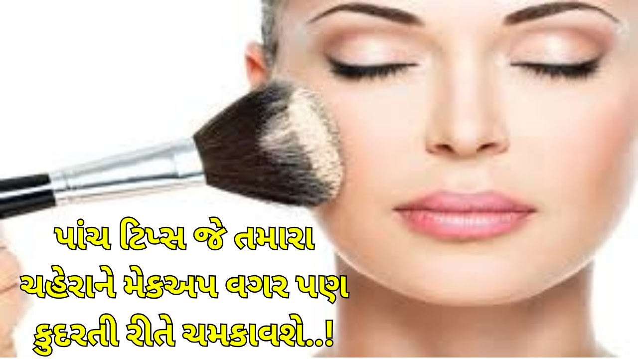 પાંચ ટિપ્સ જે તમારા ચહેરાને મેકઅપ વગર પણ કુદરતી રીતે ચમકાવશે પાંચ ટિપ્સ જે તમારા ચહેરાને મેકઅપ વગર પણ કુદરતી રીતે ચમકાવશે