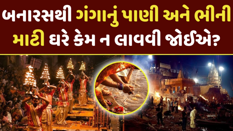બનારસથી ગંગાનું પાણી અને ભીની માટી ઘરે કેમ ન લાવવી જોઈએ?